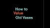 How To Value Antique Vintage Vases